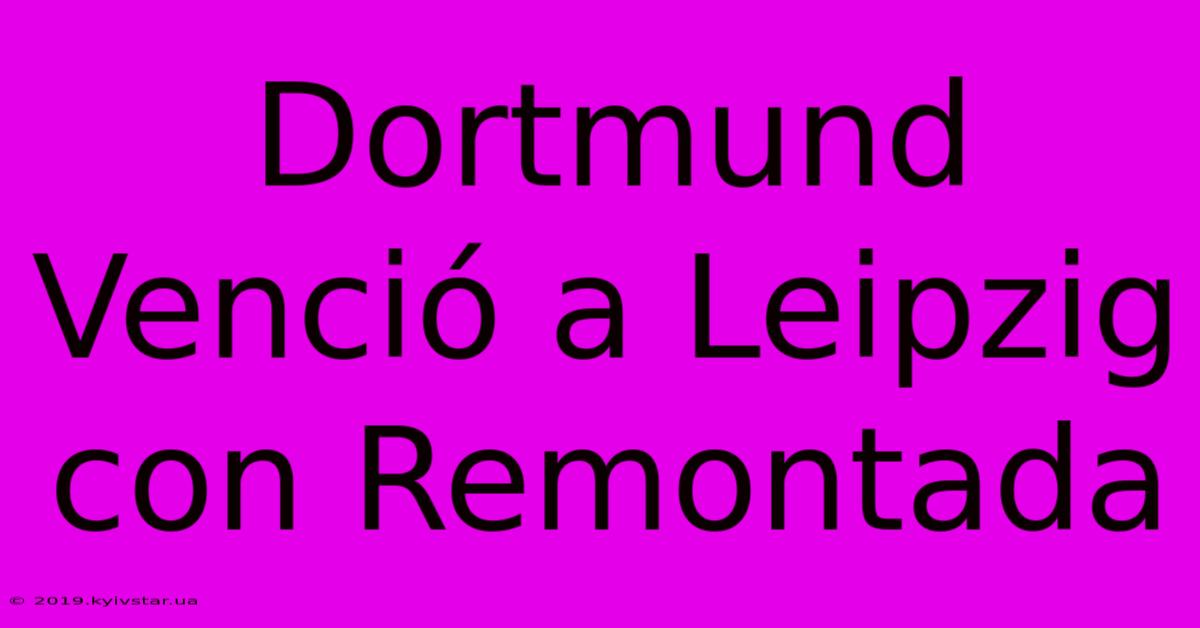 Dortmund Venció A Leipzig Con Remontada