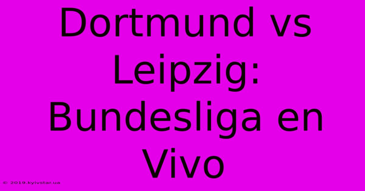 Dortmund Vs Leipzig: Bundesliga En Vivo