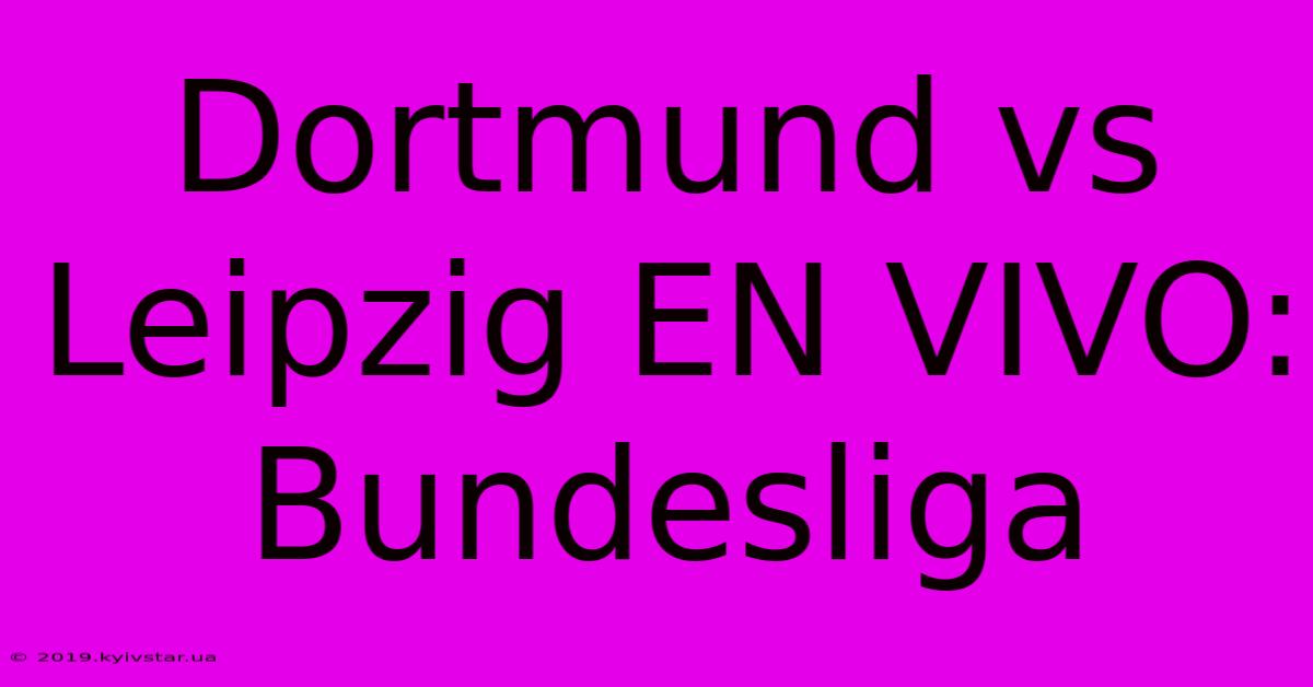 Dortmund Vs Leipzig EN VIVO: Bundesliga