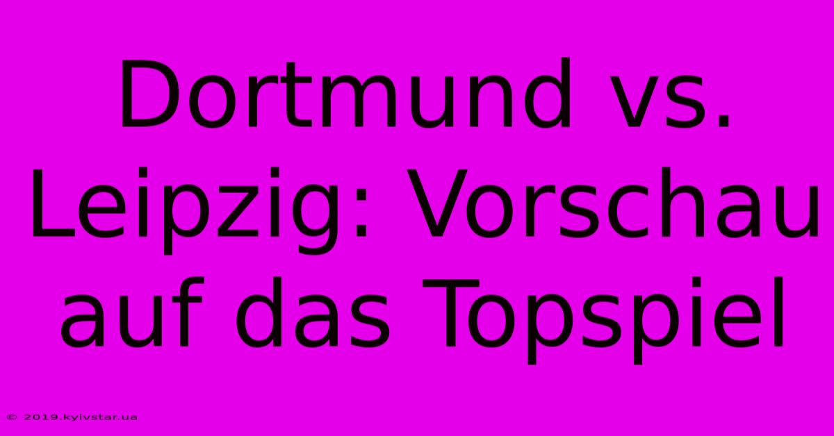 Dortmund Vs. Leipzig: Vorschau Auf Das Topspiel