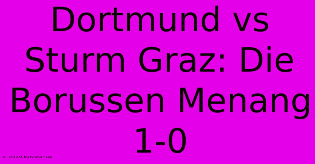 Dortmund Vs Sturm Graz: Die Borussen Menang 1-0 