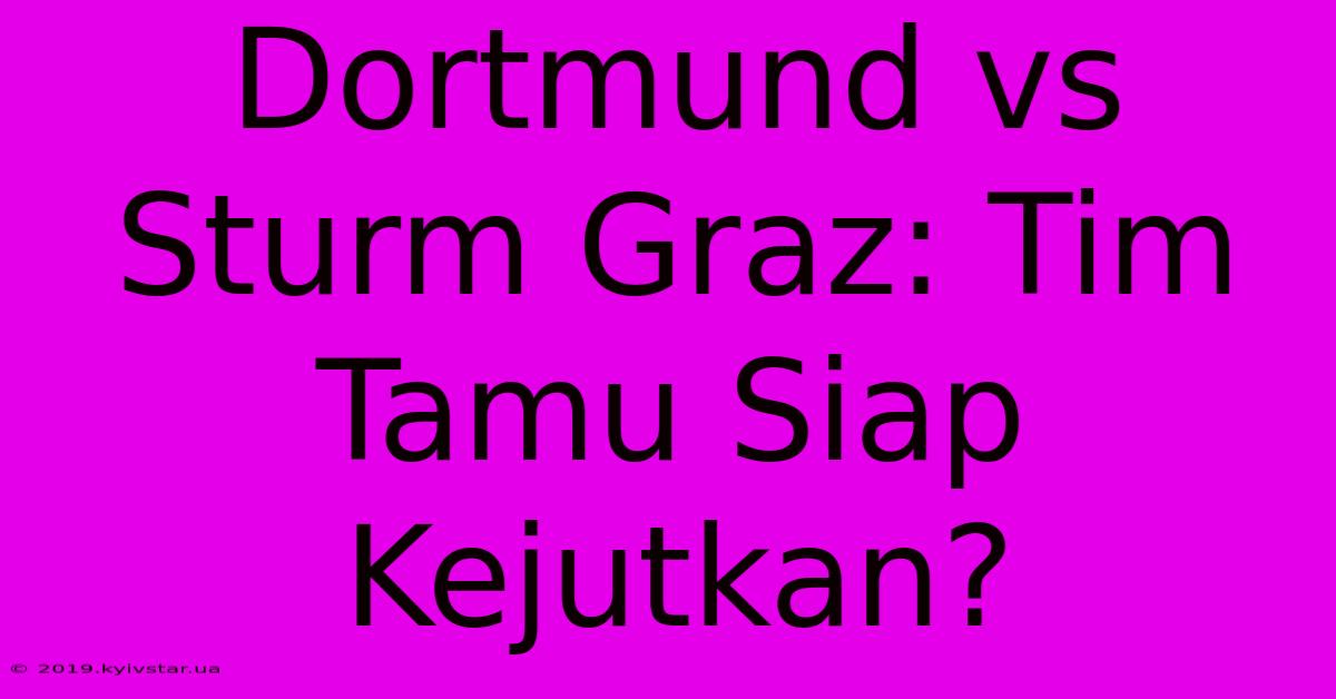 Dortmund Vs Sturm Graz: Tim Tamu Siap Kejutkan?