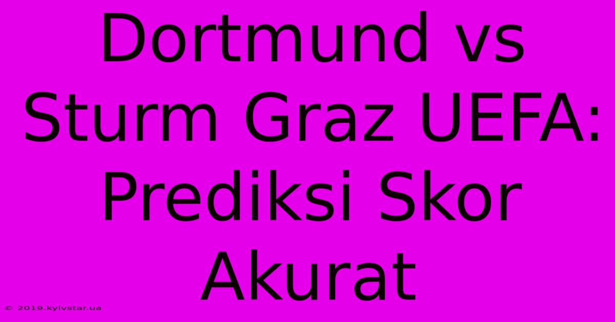 Dortmund Vs Sturm Graz UEFA: Prediksi Skor Akurat