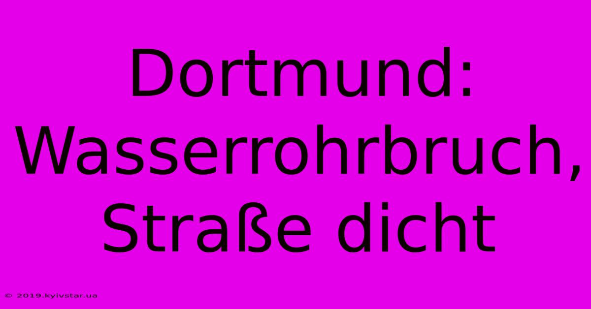 Dortmund: Wasserrohrbruch, Straße Dicht