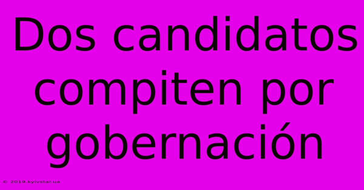 Dos Candidatos Compiten Por Gobernación