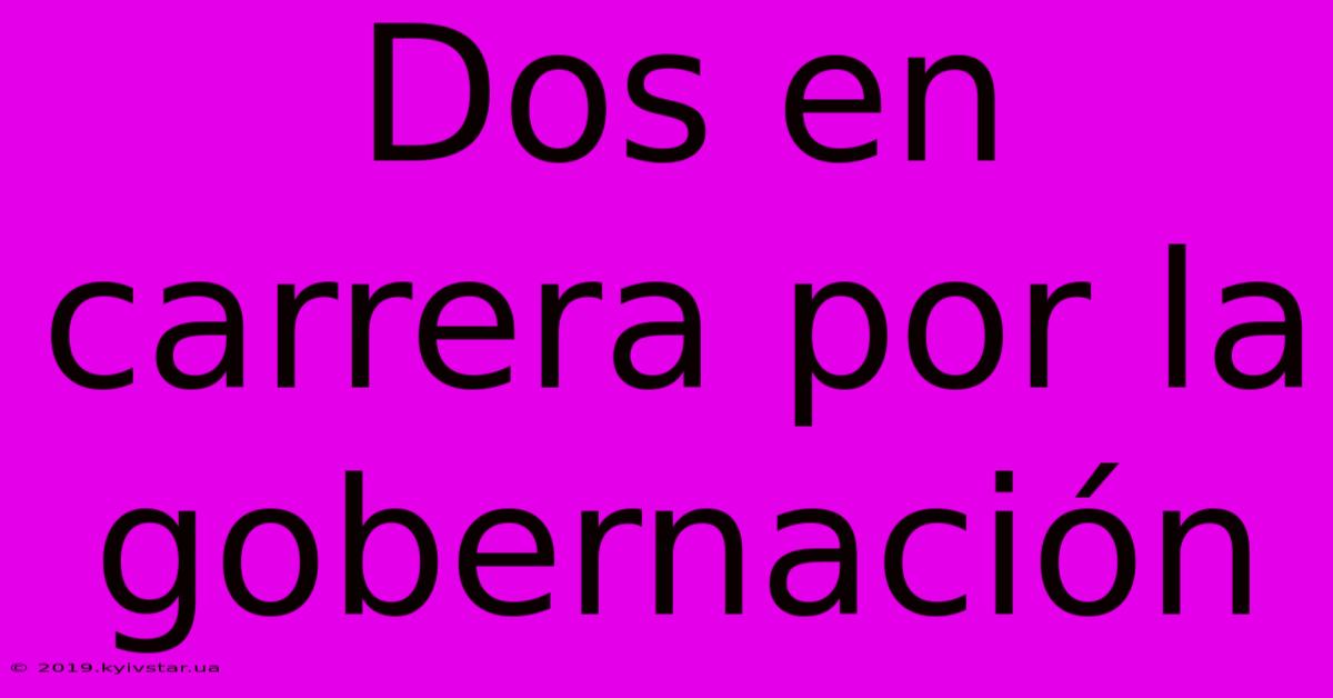 Dos En Carrera Por La Gobernación