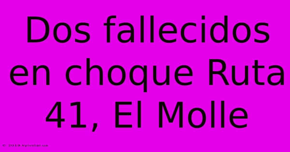 Dos Fallecidos En Choque Ruta 41, El Molle