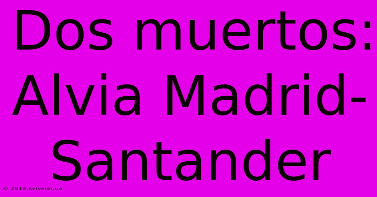 Dos Muertos: Alvia Madrid-Santander