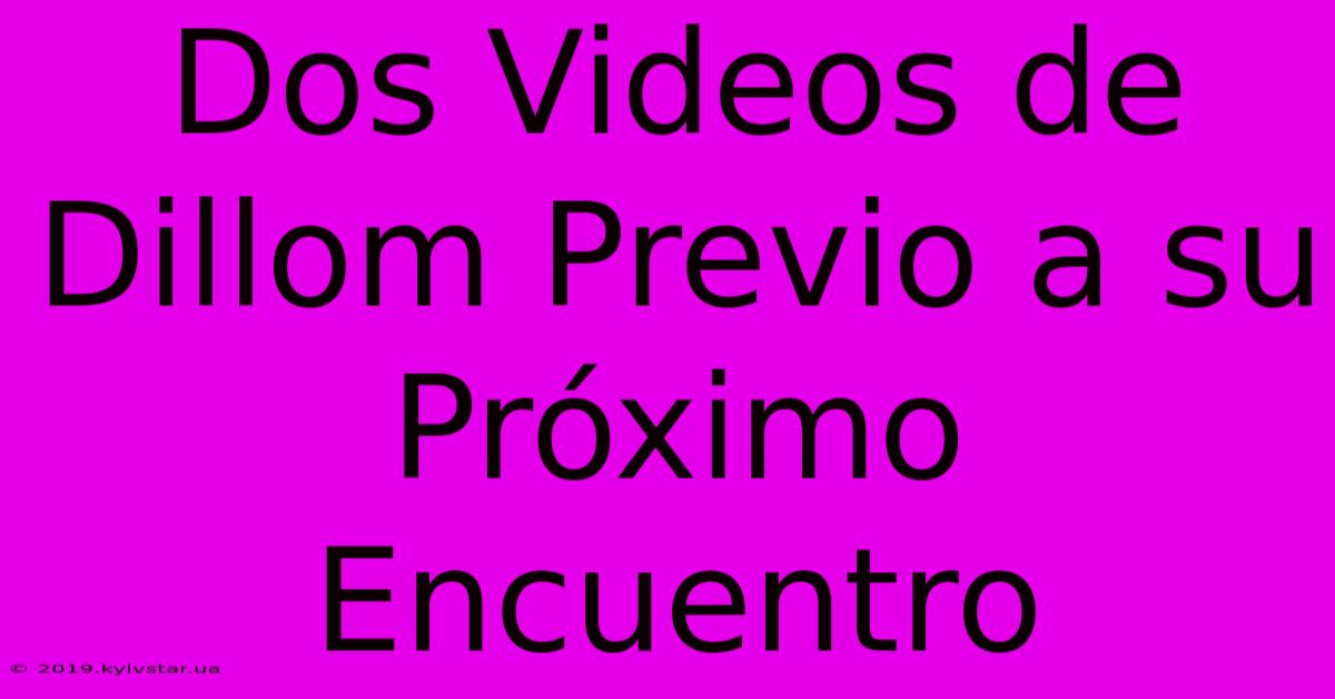 Dos Videos De Dillom Previo A Su Próximo Encuentro