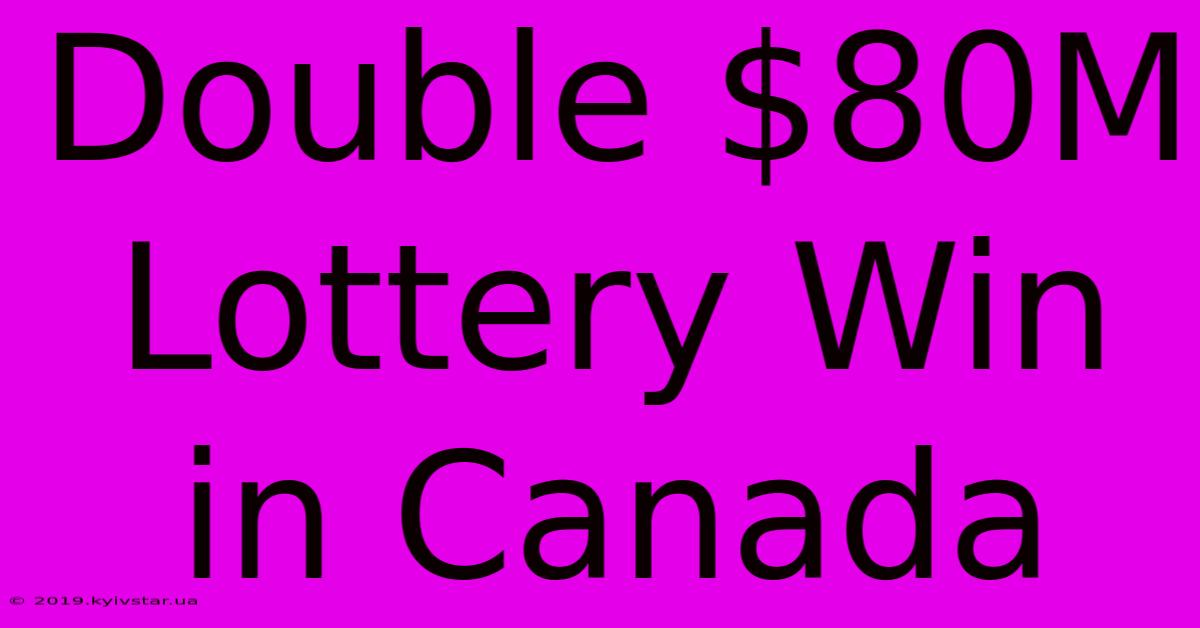 Double $80M Lottery Win In Canada