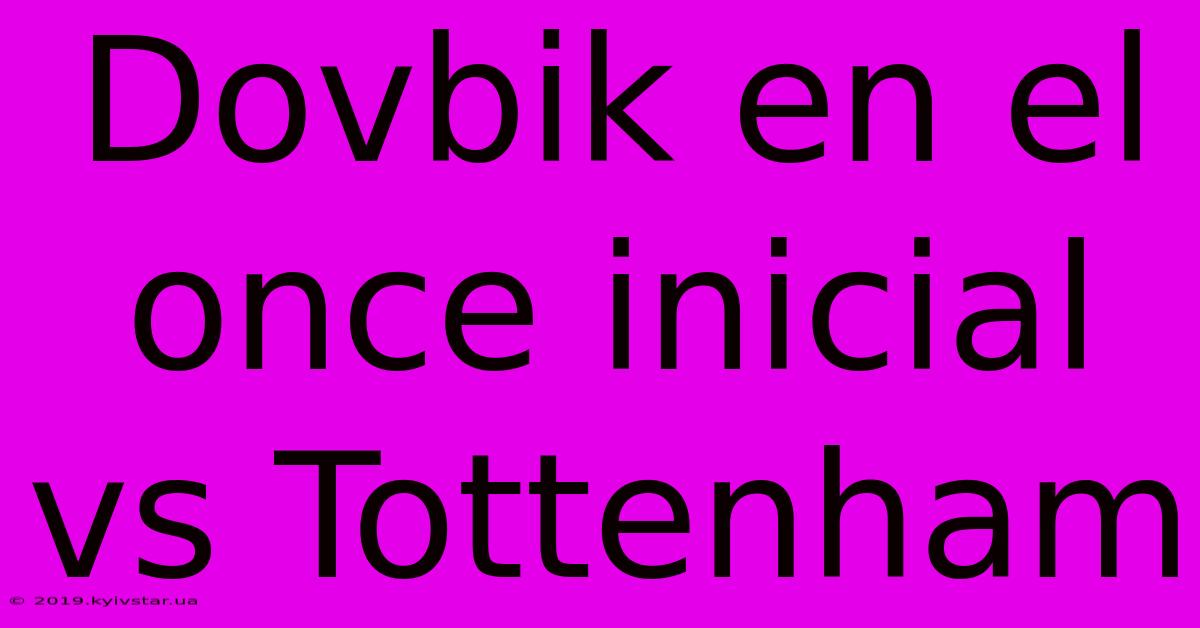 Dovbik En El Once Inicial Vs Tottenham