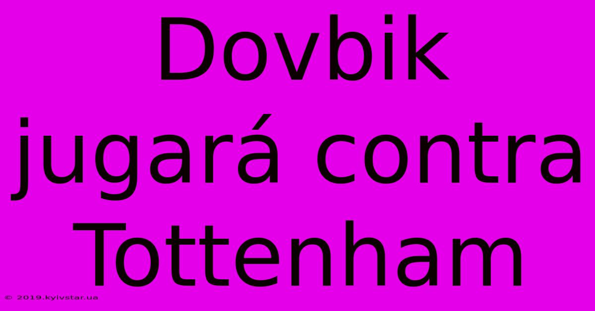 Dovbik Jugará Contra Tottenham