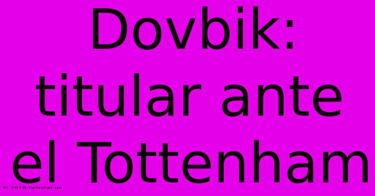 Dovbik: Titular Ante El Tottenham