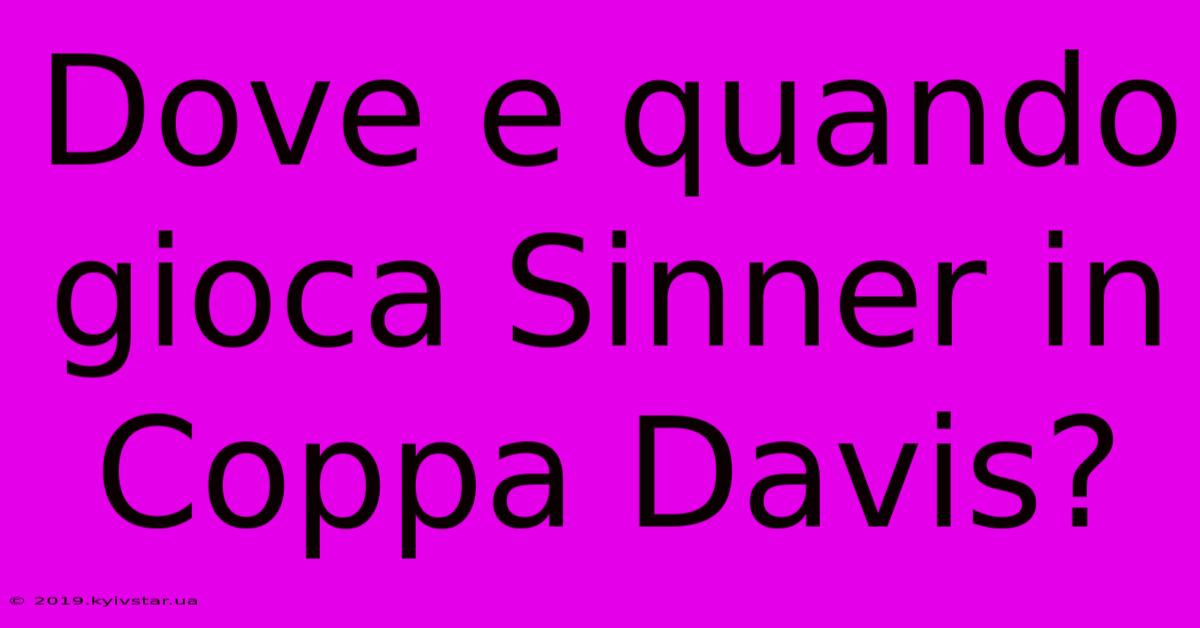 Dove E Quando Gioca Sinner In Coppa Davis?