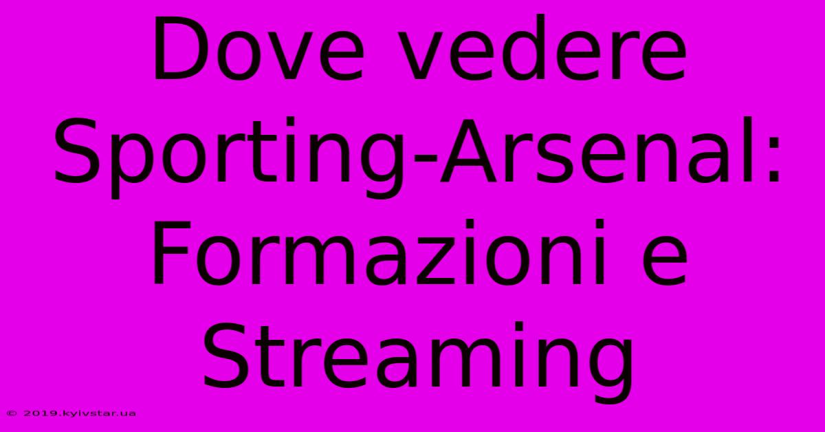 Dove Vedere Sporting-Arsenal: Formazioni E Streaming