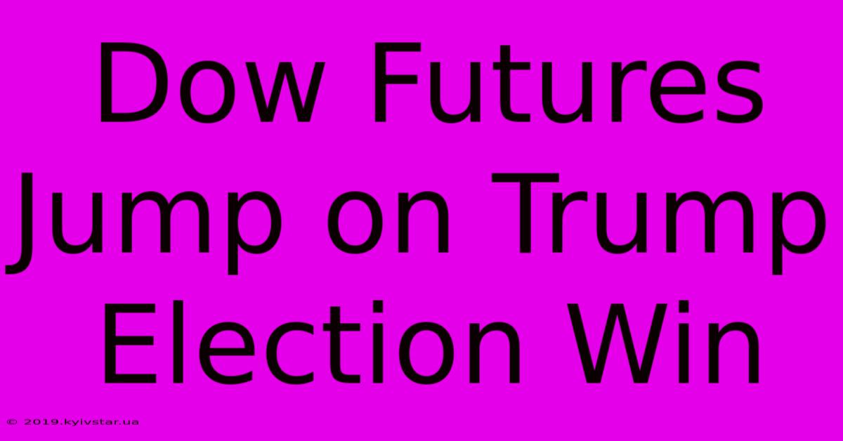 Dow Futures Jump On Trump Election Win