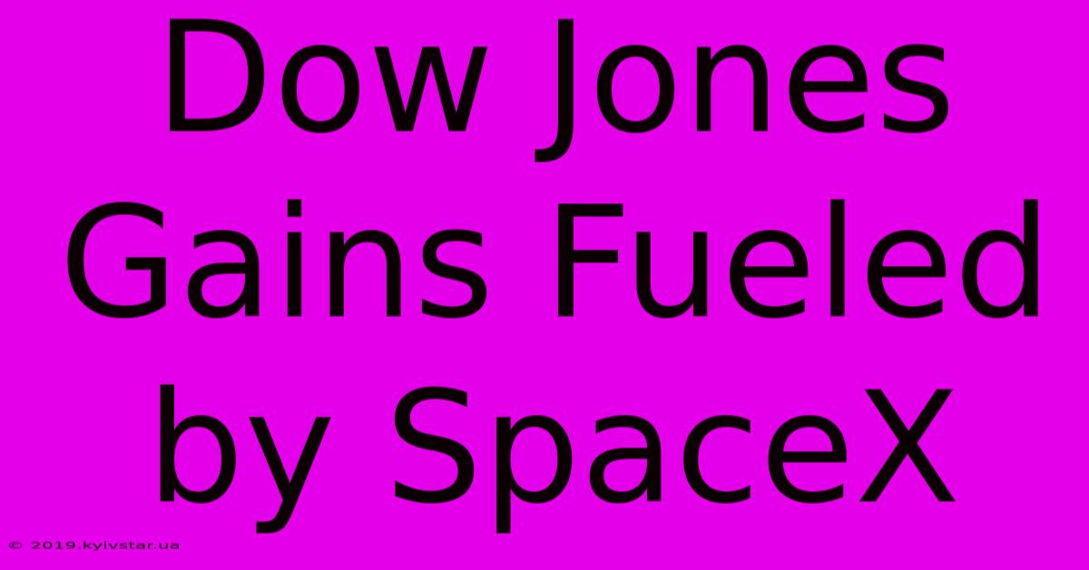 Dow Jones Gains Fueled By SpaceX