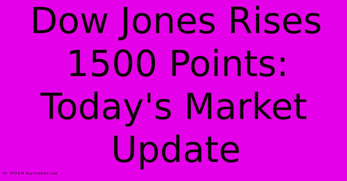 Dow Jones Rises 1500 Points: Today's Market Update