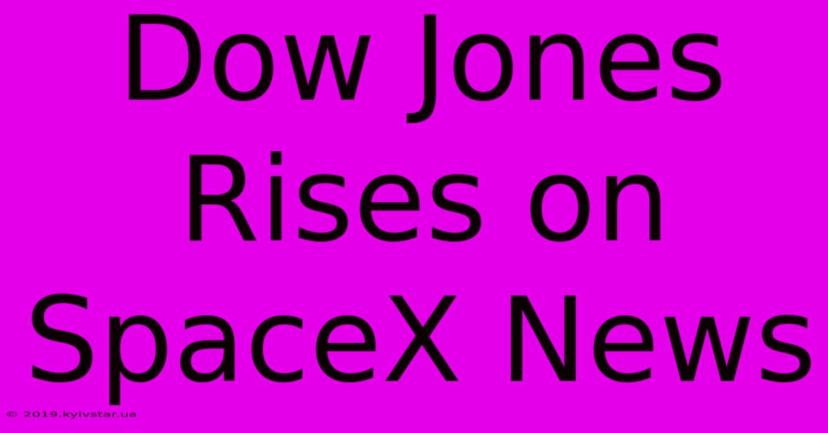 Dow Jones Rises On SpaceX News