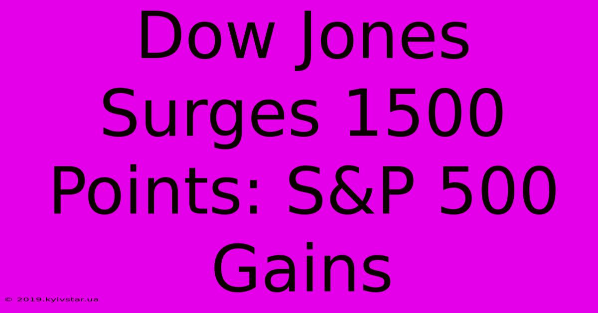 Dow Jones Surges 1500 Points: S&P 500 Gains