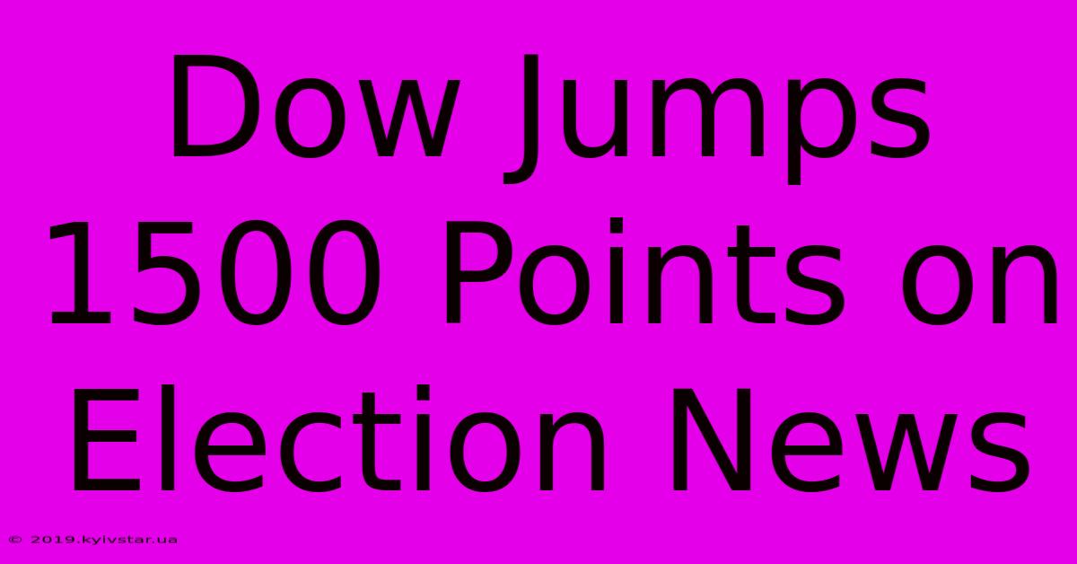 Dow Jumps 1500 Points On Election News