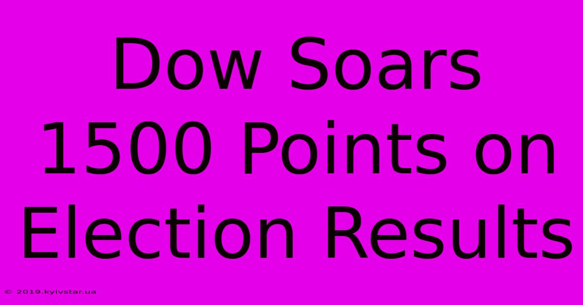 Dow Soars 1500 Points On Election Results