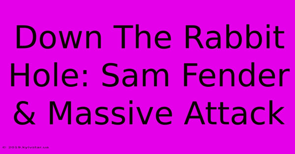 Down The Rabbit Hole: Sam Fender & Massive Attack