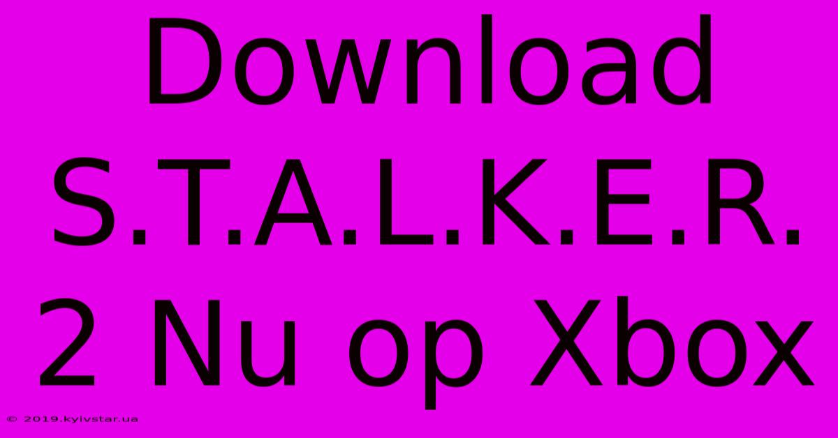 Download S.T.A.L.K.E.R. 2 Nu Op Xbox 