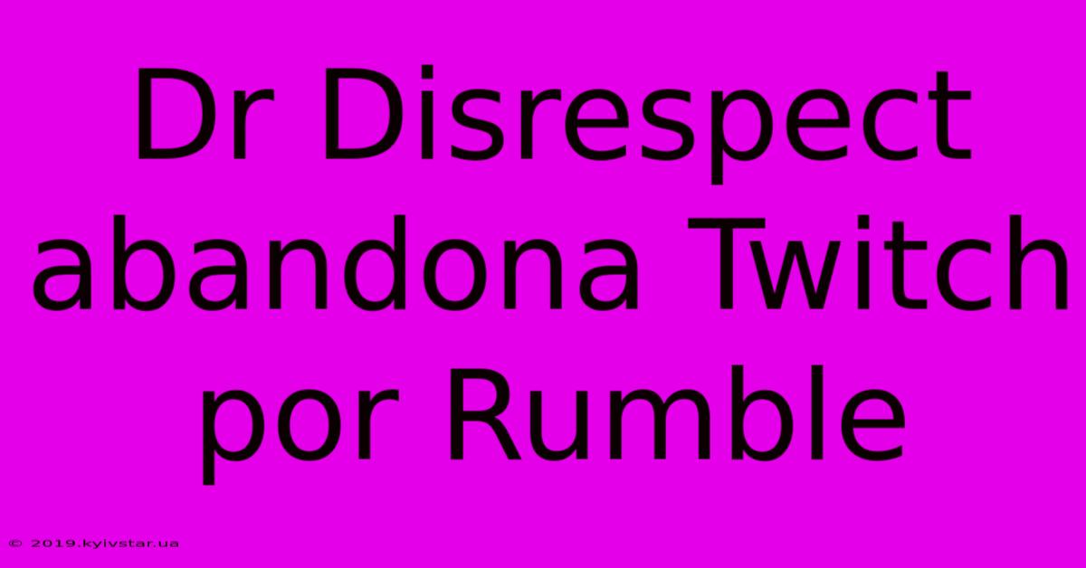 Dr Disrespect Abandona Twitch Por Rumble