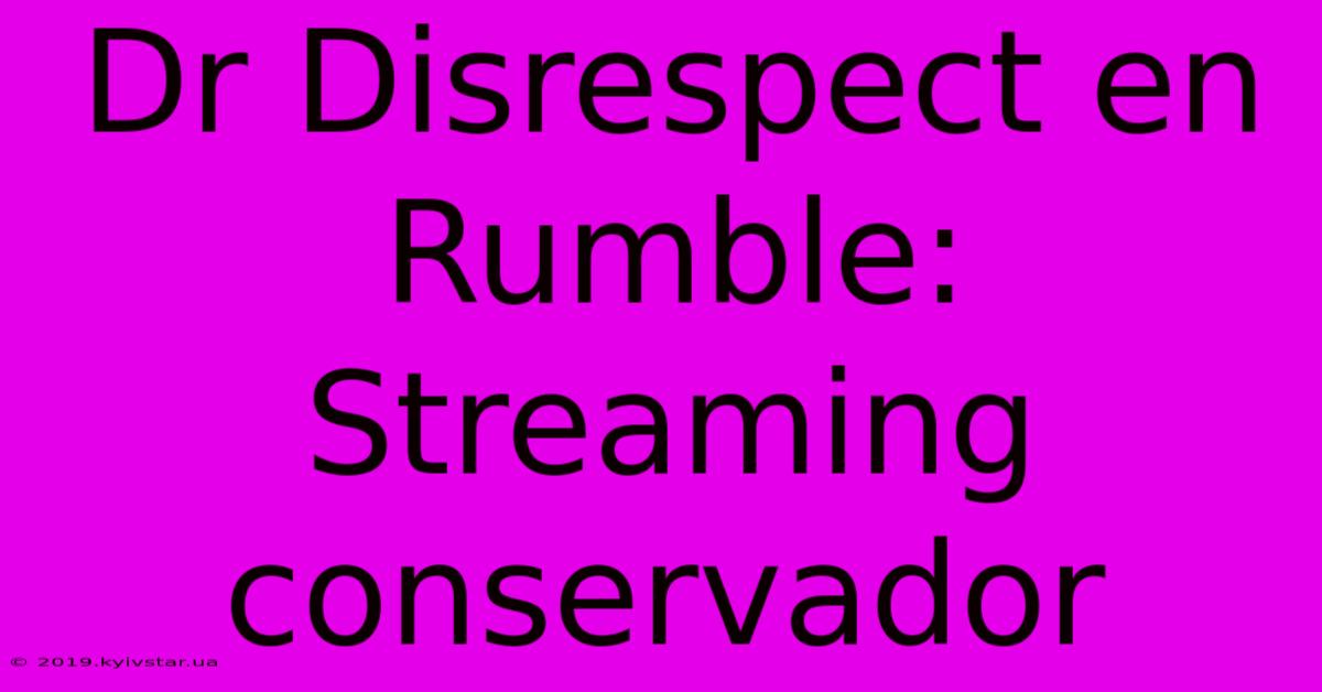 Dr Disrespect En Rumble: Streaming Conservador