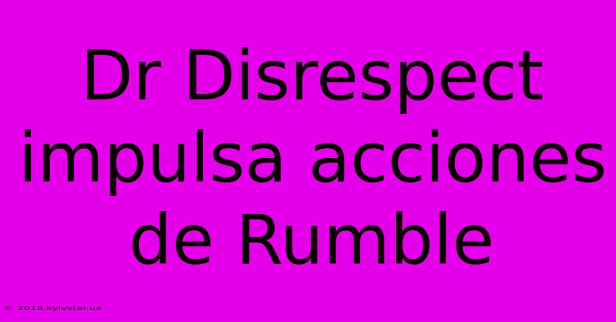 Dr Disrespect Impulsa Acciones De Rumble