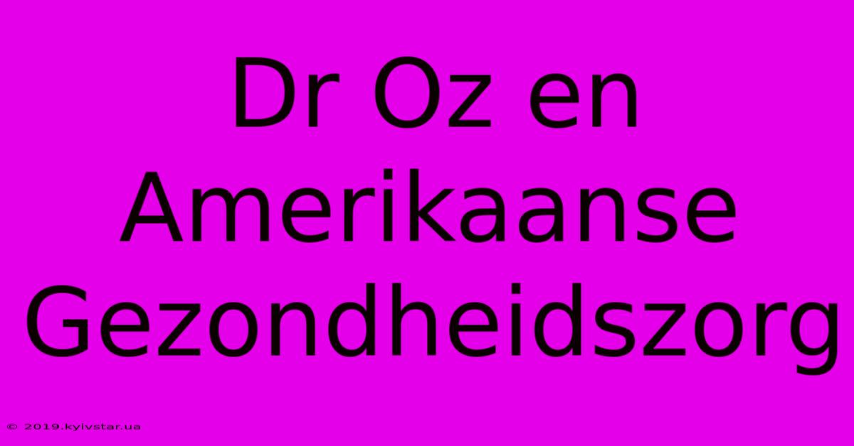 Dr Oz En Amerikaanse Gezondheidszorg