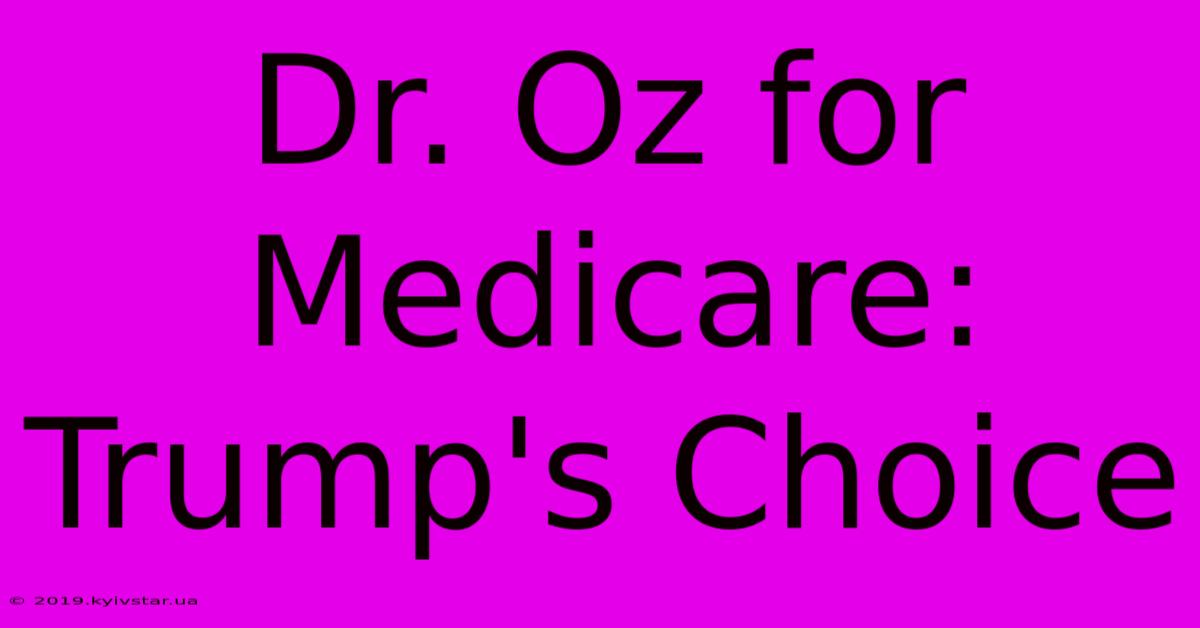 Dr. Oz For Medicare: Trump's Choice