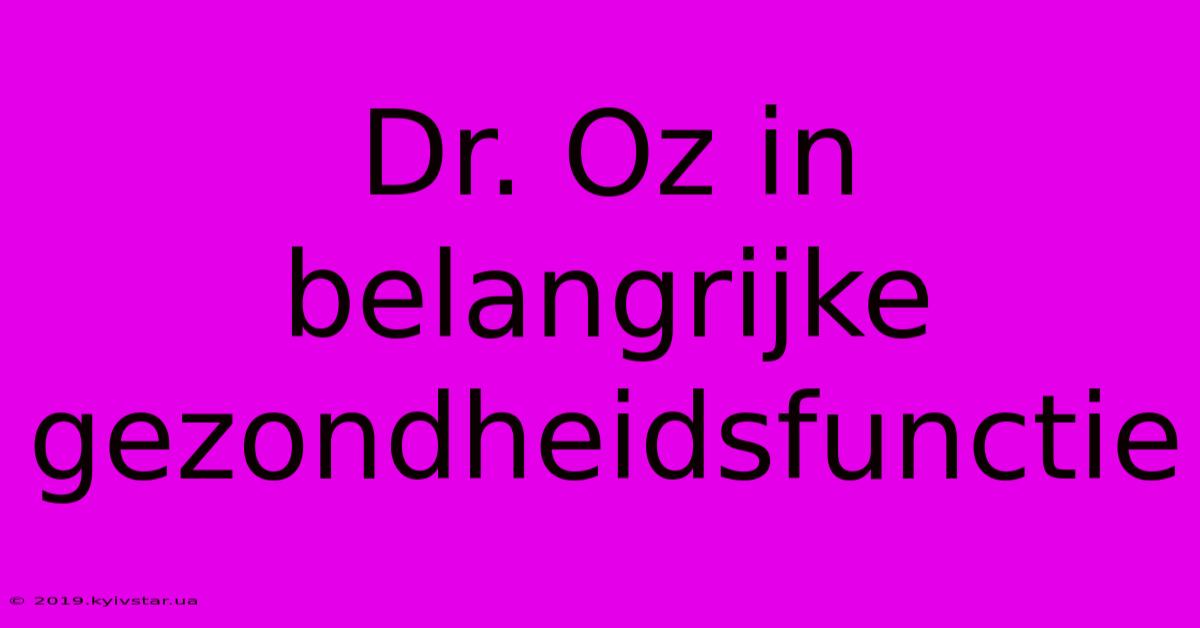 Dr. Oz In Belangrijke Gezondheidsfunctie