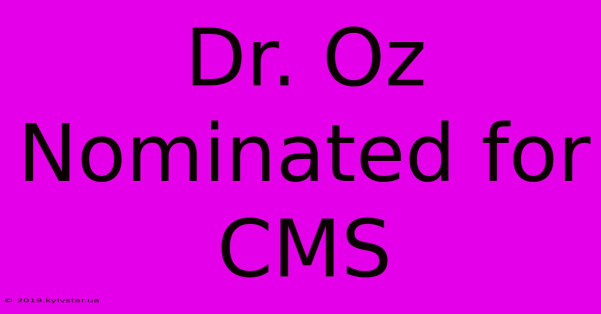 Dr. Oz Nominated For CMS