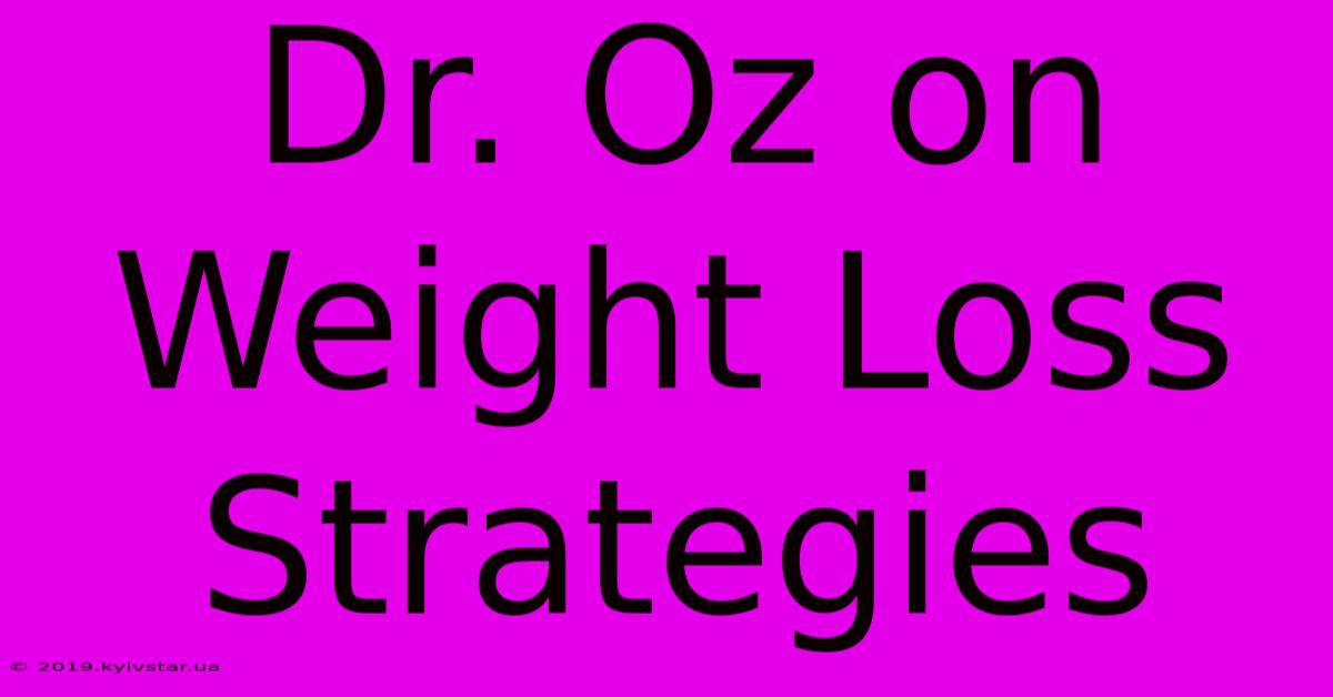 Dr. Oz On Weight Loss Strategies