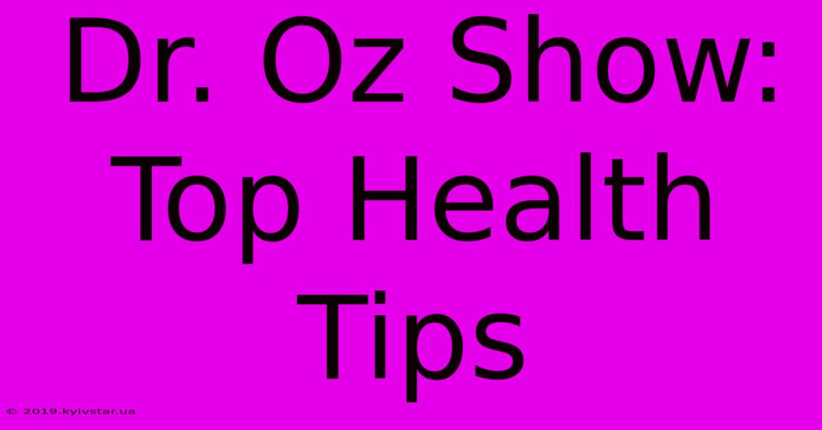 Dr. Oz Show: Top Health Tips