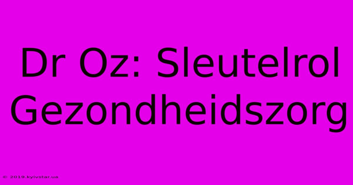 Dr Oz: Sleutelrol Gezondheidszorg