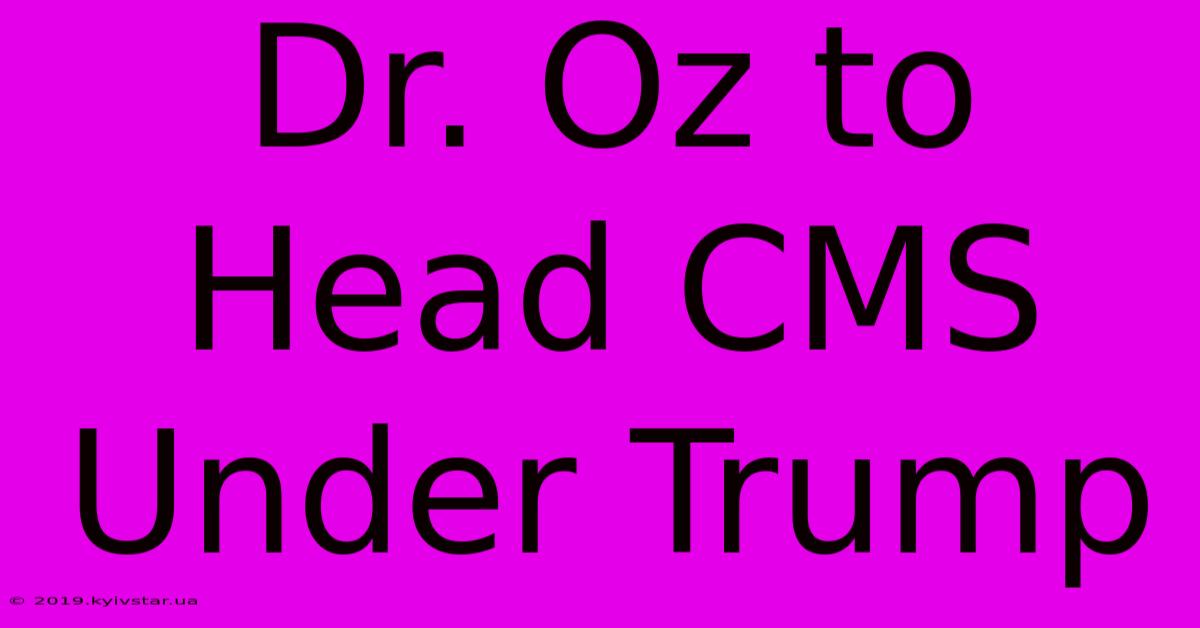 Dr. Oz To Head CMS Under Trump