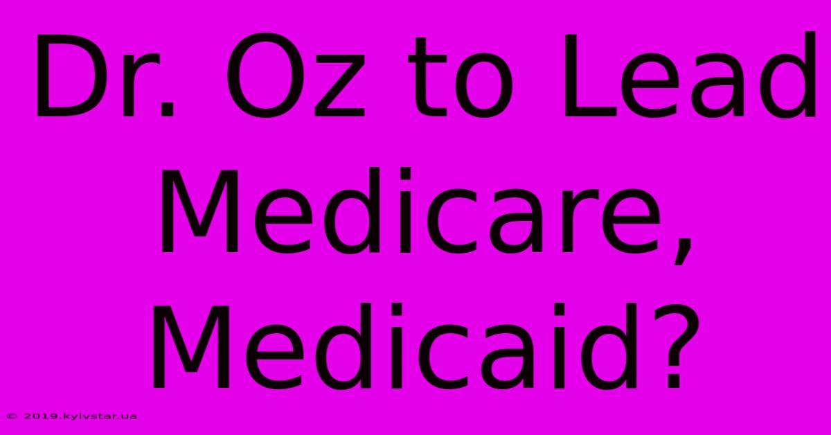 Dr. Oz To Lead Medicare, Medicaid?