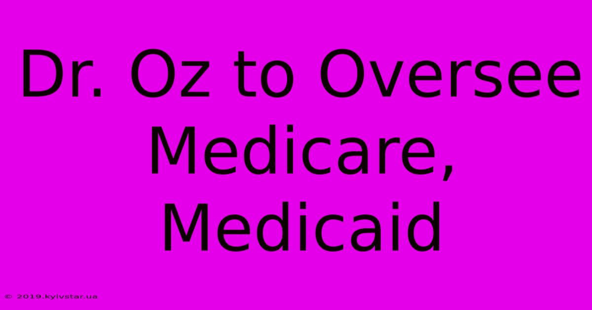 Dr. Oz To Oversee Medicare, Medicaid