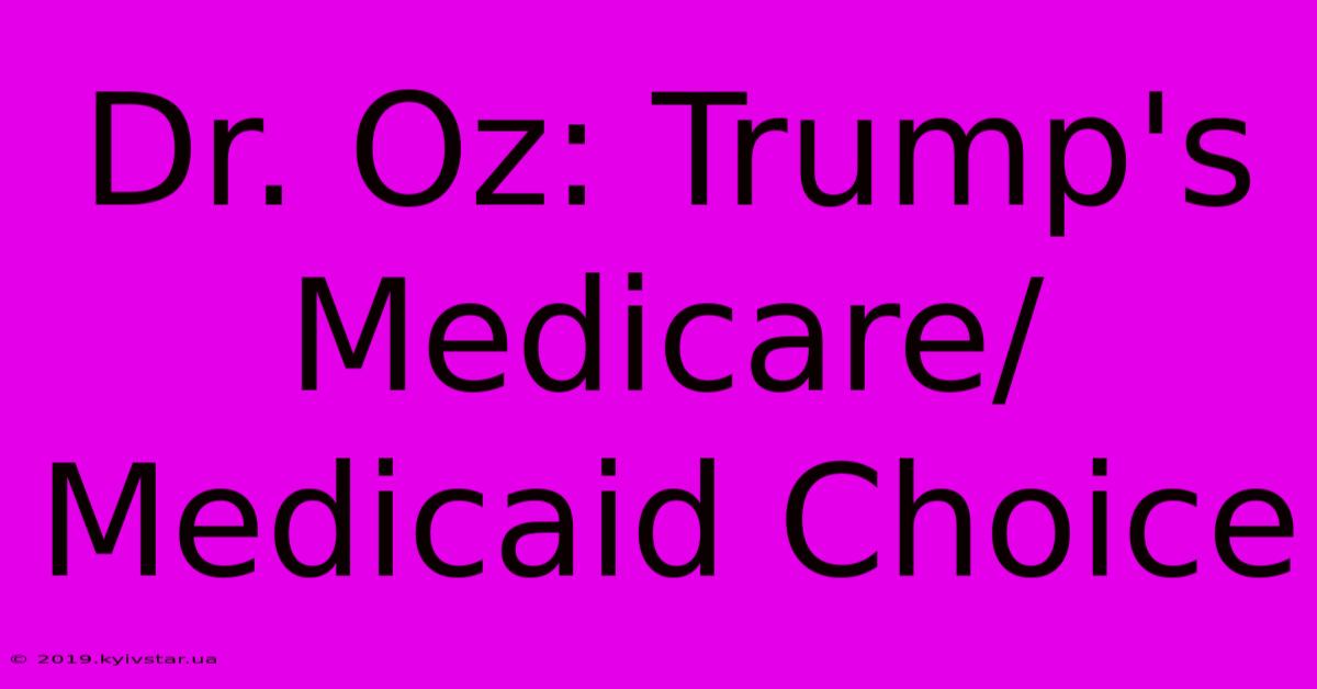 Dr. Oz: Trump's Medicare/Medicaid Choice