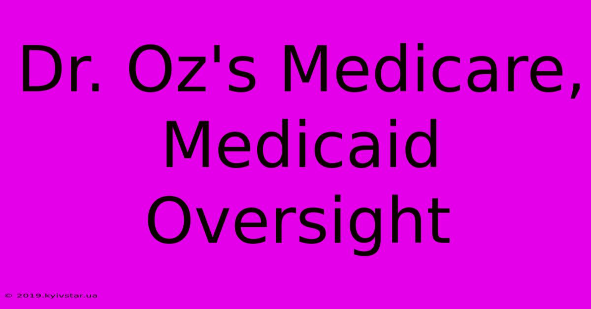 Dr. Oz's Medicare, Medicaid Oversight