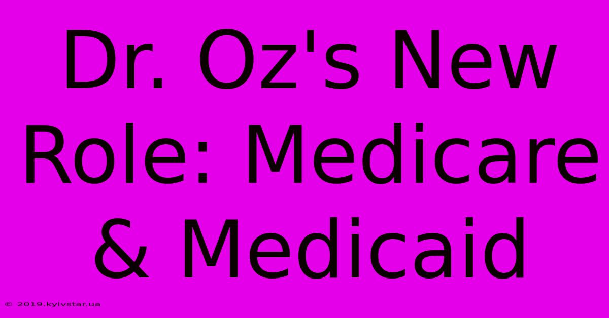 Dr. Oz's New Role: Medicare & Medicaid