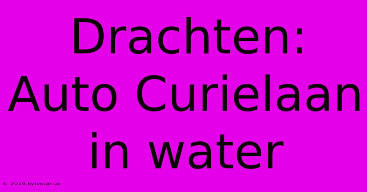 Drachten: Auto Curielaan In Water