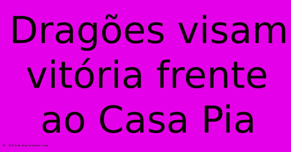 Dragões Visam Vitória Frente Ao Casa Pia