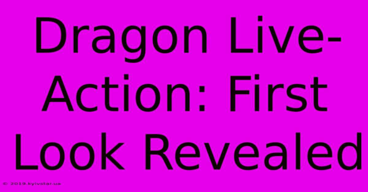 Dragon Live-Action: First Look Revealed