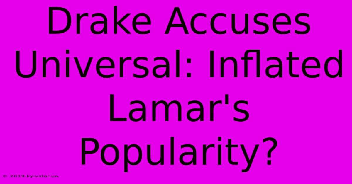 Drake Accuses Universal: Inflated Lamar's Popularity?