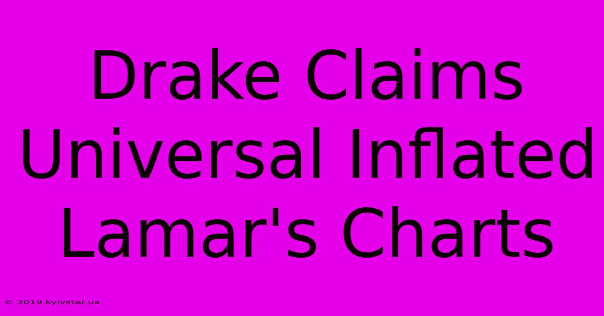 Drake Claims Universal Inflated Lamar's Charts