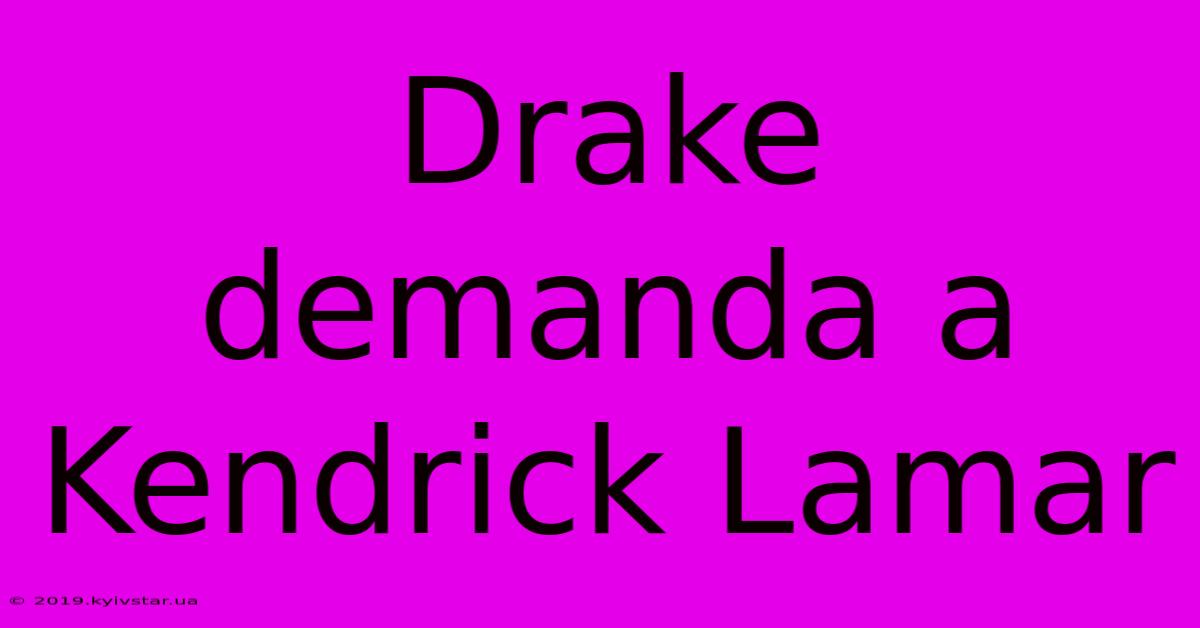 Drake Demanda A Kendrick Lamar